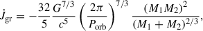 $$ \begin{aligned} \dot{J}_{\rm gr} = - \frac{32}{5}\frac{G^{7/3}}{c^5} \left( \frac{2\pi }{P_{\rm orb}} \right)^{7/3} \frac{(M_1 M_2)^2}{(M_1 + M_2)^{2/3}}, \end{aligned} $$