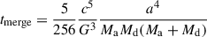$$ \begin{aligned} t_{\text{merge}} = \frac{5}{256} \frac{c^5}{G^3} \frac{a^4}{M_{\rm a} M_{\rm d} (M_{\rm a} + M_{\rm d})} \end{aligned} $$