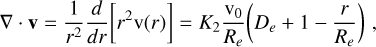 $\nabla \cdot {\rm{v}} = {1 \over {{r^2}}}{d \over {dr}}\left[ {{r^2}{\rm{v}}\left( r \right)} \right]{\rm{ = }}{K_2}{{{{\rm{v}}_0}} \over {{R_e}}}\left( {{D_e} + 1 - {r \over {{R_e}}}} \right),$