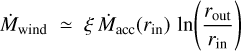 ${\dot M_{{\rm{wind\;}}}} \simeq \xi {\dot M_{{\rm{acc\;}}}}\left( {{r_{{\rm{in\;}}}}} \right){\rm{ln}}\left( {{{{r_{{\rm{out\;}}}}} \over {{r_{{\rm{in\;}}}}}}} \right)$
