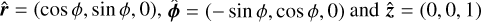 ${\bf{\hat r}} = \left( {\cos \phi ,\sin \phi ,0} \right),\hat \phi = \left( { - {\rm{sin}}\phi ,{\rm{cos}}\phi ,0} \right),{\rm{ and }}\hat z = \left( {0,0,1} \right)$
