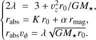 $\left\{ {\matrix{{2\lambda = 3 + v_z^2{r_0}/G{M_ \star },} \hfill \cr {{r_{{\rm{abs}}}} = K{r_0} + \alpha {r_{{\rm{mag}}}},} \hfill \cr {{r_{{\rm{abs}}}}{v_\phi } = \lambda \sqrt {G{M_ \star }{r_0}} .} \hfill \cr } } \right. $