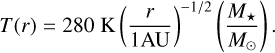 T(r) = 280\; {\rm K} \left(\frac{r}{1 {\rm AU}}\right)^{-1/2}\left(\frac{\Ms}{\Msun}\right).
