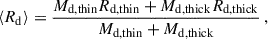 $$ \begin{aligned} \langle {R_{\rm d}}\rangle = \frac{M_{\rm d, thin} R_{\rm d, thin} + M_{\rm d, thick} R_{\rm d, thick}}{M_{\rm d, thin}+M_{\rm d, thick}}\,, \end{aligned} $$