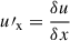 $ u{\prime}_{\mathrm{x}} = \frac{\delta u}{\delta x} $