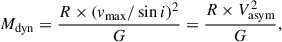 $$ \begin{aligned} M_{\rm dyn} = \frac{R \times (v_{\rm max}/ \sin i)^2}{G} = \frac{R \times V_{\mathrm{asym}}^2}{G}, \end{aligned} $$