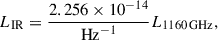 $$ \begin{aligned} {{L}}_{\mathrm{IR}} = \frac{2.256\times 10^{-14}}{{\mathrm{Hz}}^{-1}} {{L}}_{1160\,{\mathrm{GHz}}}, \end{aligned} $$
