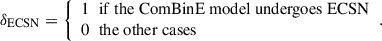 $$ \begin{aligned} \delta _\mathrm{ ECSN} = {\left\{ \begin{array}{ll} 1\,\,\mathrm{ ~if~the~ComBinE~model~undergoes~ECSN} \\ 0\,\,\mathrm{ ~the~other~cases} \end{array}\right.}. \end{aligned} $$
