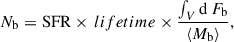 $$ \begin{aligned} \begin{split} N_\mathrm{ b} =\mathrm {SFR}\times \,lifetime \times \frac{\int _{V}\mathrm{d\,}F_{\rm b}}{\langle M_\mathrm{ b} \rangle }, \end{split} \end{aligned} $$