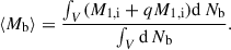$$ \begin{aligned} \langle M_\mathrm{ b} \rangle = \frac{\int _{V} (M_\mathrm{1,i} +qM_\mathrm{1,i} ) \mathrm{d\,}N_{\rm b}}{\int _{V} \mathrm{d\,}N_{\rm b} }. \end{aligned} $$