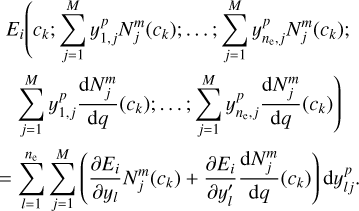$\[\begin{aligned}& E_i\left(c_k ; \sum_{j=1}^M y_{1, j}^p N_j^m\left(c_k\right) ; \ldots ; \sum_{j=1}^M y_{n_{\mathrm{e}}, j}^p N_j^m\left(c_k\right)\right.; \\& \left.\sum_{j=1}^M y_{1, j}^p \frac{\mathrm{~d} N_j^m}{\mathrm{~d} q}\left(c_k\right) ; \ldots ; \sum_{j=1}^M y_{n_{\mathrm{e}}, j}^p \frac{\mathrm{~d} N_j^m}{\mathrm{~d} q}\left(c_k\right)\right) \\= & \sum_{l=1}^{n_{\mathrm{e}}} \sum_{j=1}^M\left(\frac{\partial E_i}{\partial y_l} N_j^m\left(c_k\right)+\frac{\partial E_i}{\partial y_l^{\prime}} \frac{\mathrm{d} N_j^m}{\mathrm{~d} q}\left(c_k\right)\right) \mathrm{d} y_{l j}^p.\end{aligned}\]$