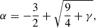 $$ \begin{aligned} \alpha = -\frac{3}{2} +\sqrt{\frac{9}{4}+\gamma }, \end{aligned} $$