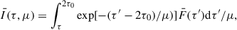$$ \begin{aligned} {\bar{{I}} (\tau , \mu ) = \int _\tau ^{2\tau _0} \exp [{ -(\tau ^\prime -2\tau _0)/\mu )}]\bar{F}(\tau ^\prime })\mathrm{d}\tau ^{\prime }/\mu ,\end{aligned} $$