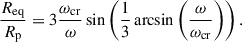 $$ \begin{aligned} \frac{R_\mathrm{eq} }{R_\mathrm{p} } = 3\frac{\omega _\mathrm{cr} }{\omega } \sin \left( \frac{1}{3} \arcsin \left( \frac{\omega }{\omega _\mathrm{cr} } \right) \right). \end{aligned} $$