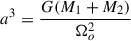 $ a^3=\frac{G(M_1+M_2)}{\Omega_o^2} $