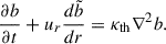 $$ \begin{aligned} \frac{\partial b}{\partial t} + u_r \frac{d \tilde{b}}{dr}&= \kappa _{\rm th} \nabla ^2 b. \end{aligned} $$