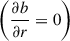 $ \left(\frac{\partial b}{\partial r}=0\right) $