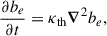 $$ \begin{aligned} \frac{\partial b_e}{\partial t} = \kappa _{\rm th} \boldsymbol{\nabla }^2 b_e, \end{aligned} $$