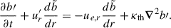 $$ \begin{aligned} \frac{\partial {b{\prime }}}{\partial t} + {u^{\prime }_{r}} \frac{d \tilde{b}}{dr}&= - u_{e,r} \frac{d \tilde{b}}{dr} + \kappa _{\rm th} \boldsymbol{\nabla }^2 {b{\prime }}. \end{aligned} $$
