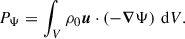 $$ \begin{aligned} P_\Psi = \int _V \rho _0 \boldsymbol{u} \cdot \left(-\boldsymbol{\nabla } \Psi \right)\, \mathrm{d} V. \end{aligned} $$