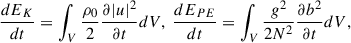 $$ \begin{aligned} \frac{d E_K}{dt} = \int _V\frac{\rho _0}{2}\frac{\partial |u|^2}{\partial t} dV, \ \frac{d E_{PE}}{dt} = \int _V\frac{g^2}{2N^2}\frac{\partial b^2}{\partial t} dV, \end{aligned} $$