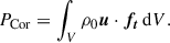 $$ \begin{aligned} P_{\rm Cor} = \int _V \rho _0 \boldsymbol{u} \cdot \boldsymbol{f_t}\, \mathrm{d} V. \end{aligned} $$