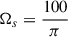 $ \Omega_s=\frac{100}{\pi} $