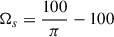 $ \Omega_s =\frac{100}{\pi}-100 $