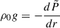 $ \rho_0 g = - \frac{d\tilde{P}}{dr} $