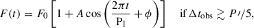 $$ \begin{aligned} F(t) = F_0 \left[1 + A \cos \left( \frac{2 \pi t}{\mathrm{P_{l}}} + \phi \right) \right] \quad \text{ if} \, \Delta t_{\rm obs} \gtrsim {P\prime }/5, \end{aligned} $$