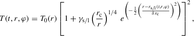 $$ \begin{aligned} T(t,r,\varphi ) = T_0(r) \left[ 1 + \gamma _{\rm s/l} \left(\frac{r_{\rm c}}{r}\right)^{1/4}\ e^{\left(-\frac{1}{2}\left(\frac{r-r_{\rm s/l}(t,r,\varphi )}{ \delta \, r_{\rm c}}\right)^2\right)}\right]^2 , \end{aligned} $$