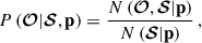 $$ \begin{aligned} P\left(\boldsymbol{\mathcal{O} } | \boldsymbol{\mathcal{S} }, \mathbf{{p}} \right) = \frac{ N\left( \boldsymbol{\mathcal{O} }, \boldsymbol{\mathcal{S} } | \mathbf{{p}} \right) }{ N\left( \boldsymbol{\mathcal{S} } | \mathbf{{p}} \right) } \, , \end{aligned} $$