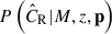 $ P\left(\hat{C}_{\mathrm{R}} | {M}, {z}, \mathbf{p} \right) $