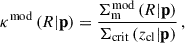 $$ \begin{aligned} \kappa ^{\mathrm{mod} }\left({R} | \mathbf p \right)&= \frac{ {\Sigma }_{\mathrm{m}}^{\mathrm{mod}}\left({R} | \mathbf p \right)}{\Sigma _{\mathrm{crit} }\left(z_{\mathrm{cl} } | \mathbf p \right)} \, , \end{aligned} $$