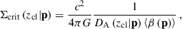 $$ \begin{aligned} \Sigma _{\mathrm{crit} }\left(z_{\mathrm{cl} } | \mathbf p \right) = \frac{c^2}{4\pi G} \frac{1}{ D_{\mathrm{A} }\left(z_{\mathrm{cl} } | \mathbf p \right) \left\langle \beta \left(\mathbf p \right) \right\rangle } \, , \end{aligned} $$