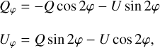 $\[\begin{aligned}& Q_{\varphi}=-Q ~\cos~ 2 \varphi-U ~\sin~ 2 \varphi \\& U_{\varphi}=Q ~\sin~ 2 \varphi-U ~\cos~ 2 \varphi,\end{aligned}\]$
