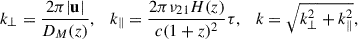 $$ \begin{aligned} k_{\perp } = \frac{2\pi |\mathbf u |}{D_M(z)}, \quad k_{\parallel } = \frac{2\pi \nu _{21} H(z)}{c (1+z)^2} \tau , \quad k = \sqrt{k_{\perp }^2 + k_{\parallel }^2}, \end{aligned} $$