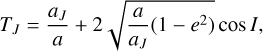 ${T_J} = {{{a_J}} \over a} + 2\sqrt {{a \over {{a_J}}}\left( {1 - {e^2}} \right)} \cos I,$
