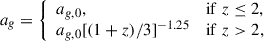 $$ \begin{aligned} a_g = {\left\{ \begin{array}{ll} a_{g,0},&\mathrm{if}\; z \le 2, \\ a_{g,0}[(1+z)/3]^{-1.25}&\mathrm{if}\; z > 2, \end{array}\right.} \end{aligned} $$