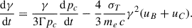 $$ \begin{aligned} \frac{\mathrm{d}\gamma }{\mathrm{d}t} = \frac{\gamma }{3\Gamma p_c} \frac{\mathrm{d}p_c}{\mathrm{d}t}-\frac{4}{3} \frac{\sigma _T}{m_e\,c} \gamma ^2(u_B+u_C). \end{aligned} $$