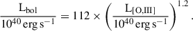 $$ \begin{aligned} \frac{\mathrm{L}_{\rm bol}}{10^{40}\,\mathrm{erg\,s}^{-1}} = 112\times \left(\frac{\mathrm{L}_{[\mathrm{O,III}]}}{10^{40}\,\mathrm{erg\,s}^{-1}}\right)^{1.2} . \end{aligned} $$