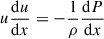 $$ \begin{aligned} u \frac{\mathrm{d} u}{ \mathrm{d} x}&= - \frac{1}{\rho } \frac{\mathrm{d} P}{ \mathrm{d} x} \end{aligned} $$