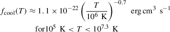 $$ \begin{aligned} f_{\rm cool}(T)&\approx 1.1 \times 10^{-22} \left( \frac{T}{10^6\,\text{ K}} \right)^{-0.7}\, \text{ erg}\,\mathrm{cm}^{3}\,\text{ s}^{-1}\nonumber \\&\quad \text{ for} 10^5\,\text{ K} < T < 10^{7.3}\,\text{ K} \end{aligned} $$