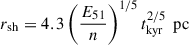 $$ \begin{aligned} r_{\rm sh}&= 4.3 \left( \frac{E_{51}}{n}\right)^{1/5} t_{\rm kyr}^{2/5}\, \text{ pc} \end{aligned} $$
