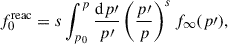 $$ \begin{aligned} f_0^\mathrm{reac} = s \int _{p_0}^p \frac{\mathrm{d} p\prime }{p\prime } \left( \frac{p\prime }{p} \right)^s f_{\infty }(p\prime ), \end{aligned} $$