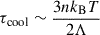 $ \tau_{\mathrm{cool}} \sim \frac{3 nk_{\mathrm{B}} T }{2 \Lambda} $