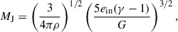 $$ \begin{aligned} M_{\rm J} = \left(\frac{3}{4\pi \rho }\right)^{1/2} \left(\frac{5e_{\rm in}(\gamma - 1)}{G}\right)^{3/2}, \end{aligned} $$