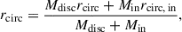 $$ \begin{aligned} r_{\rm circ} = \frac{M_{\rm disc}r_{\rm circ} + M_{\rm in}r_{\rm circ,\,in}}{M_{\rm disc} + M_{\rm in}}, \end{aligned} $$