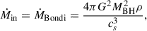 $$ \begin{aligned} \dot{M}_{\rm in} = \dot{M}_{\rm Bondi} = \frac{4\pi G^2 M_{\rm BH}^2\rho }{c_s^3}, \end{aligned} $$