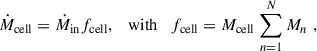 $$ \begin{aligned} \dot{M}_{\rm cell} = \dot{M}_{\rm in} f_{\rm cell}, \quad \mathrm{with} \quad f_{\rm cell} = M_{\rm cell} \left. \sum \limits _{n=1}^N M_n\right., \end{aligned} $$